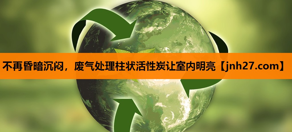 不再昏暗沉闷，废气处理柱状活性炭让室内明亮